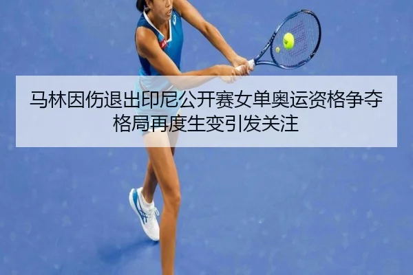 马林因伤退出印尼公开赛女单奥运资格争夺格局再度生变引发关注