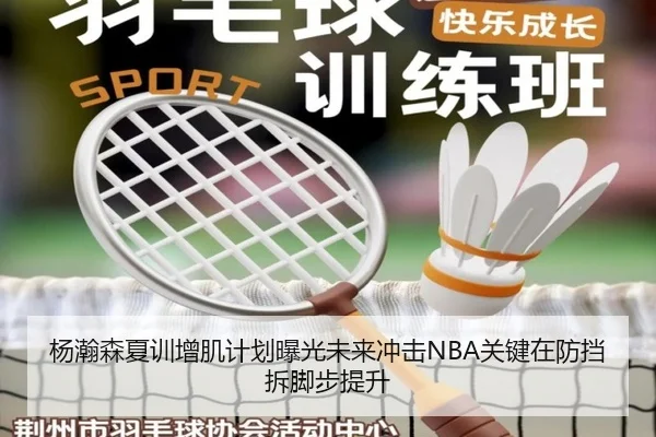 杨瀚森夏训增肌计划曝光未来冲击NBA关键在防挡拆脚步提升
